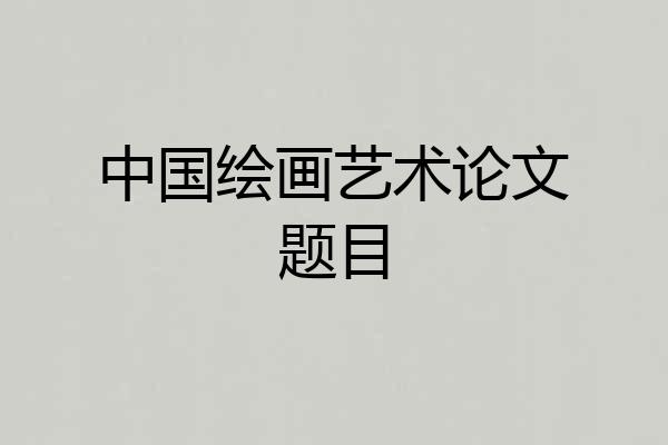中国绘画艺术论文题目