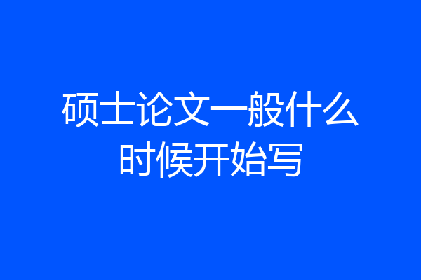 硕士论文一般什么时候开始写