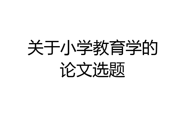 关于小学教育学的论文选题