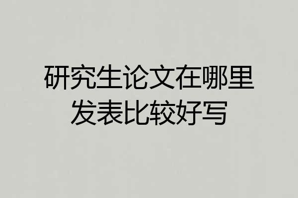 研究生论文在哪里发表比较好写