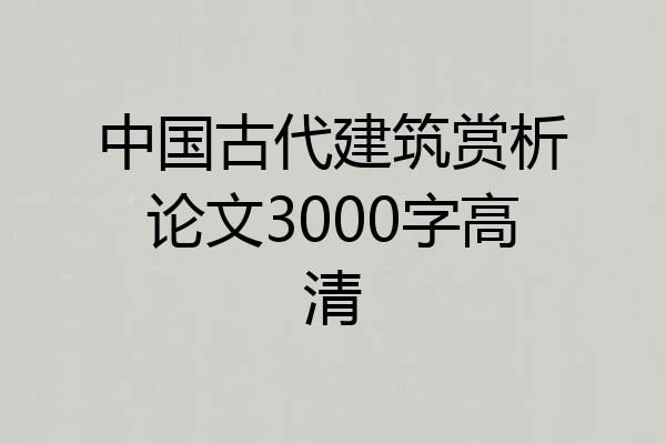 中国古代建筑赏析论文3000字高清