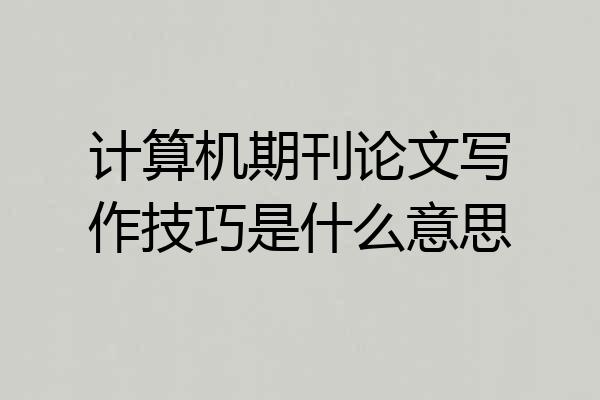 计算机期刊论文写作技巧是什么意思