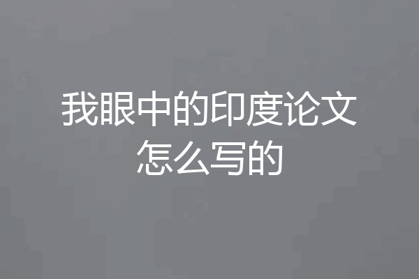 我眼中的印度论文怎么写的