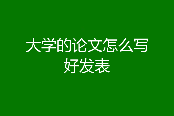 大学的论文怎么写好发表