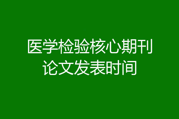 医学检验核心期刊论文发表时间