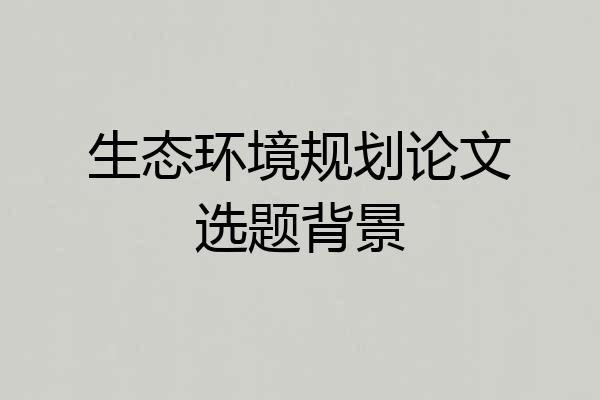 生态环境规划论文选题背景