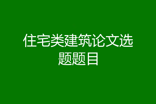 住宅类建筑论文选题题目