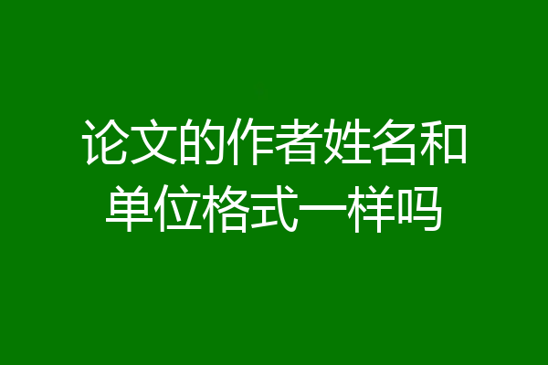 论文的作者姓名和单位格式一样吗