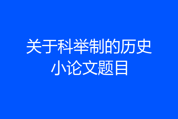 关于科举制的历史小论文题目