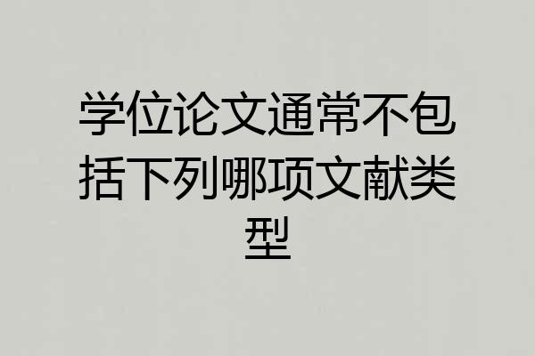 学位论文通常不包括下列哪项文献类型