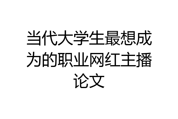 当代大学生最想成为的职业网红主播论文