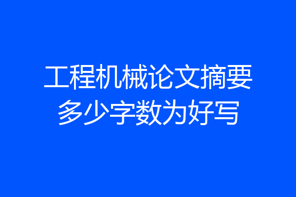 工程机械论文摘要多少字数为好写