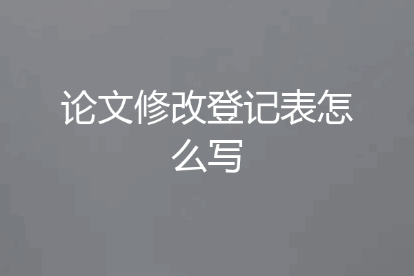 论文修改登记表怎么写