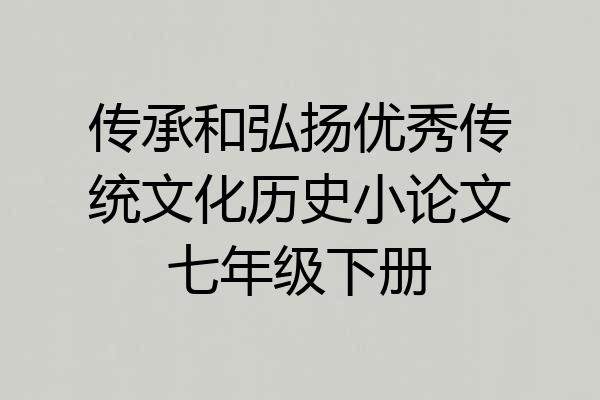 传承和弘扬优秀传统文化历史小论文七年级下册