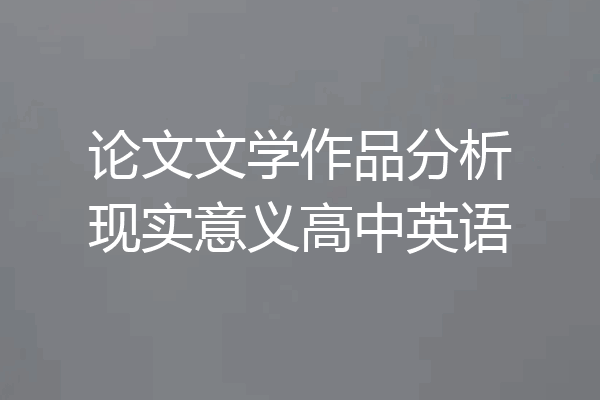 论文文学作品分析现实意义高中英语