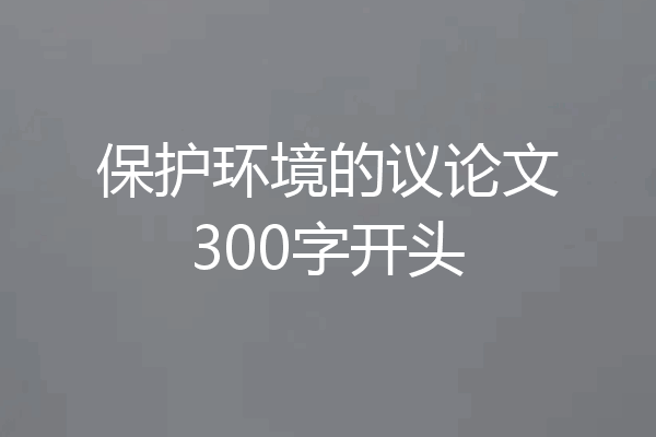 保护环境的议论文300字开头