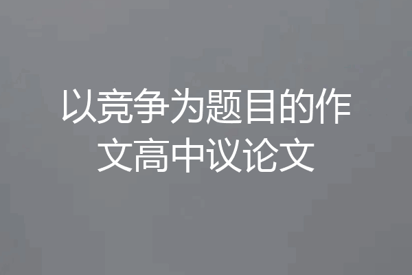 以竞争为题目的作文高中议论文