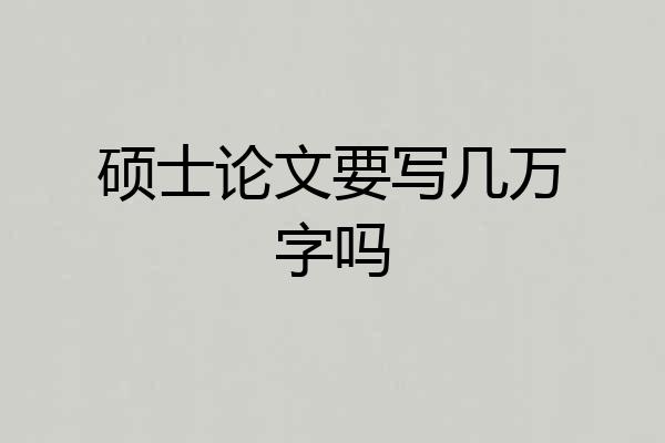 硕士论文要写几万字吗