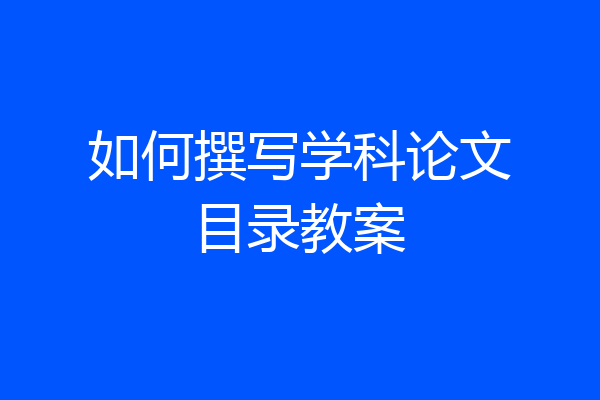 如何撰写学科论文目录教案