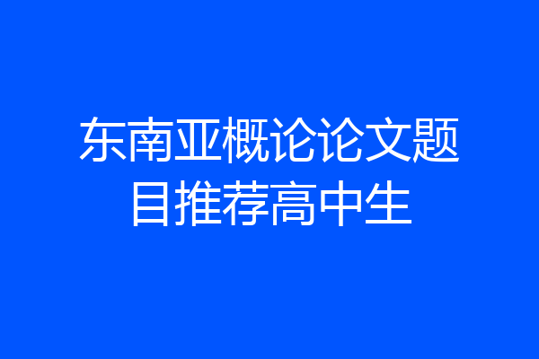 东南亚概论论文题目推荐高中生