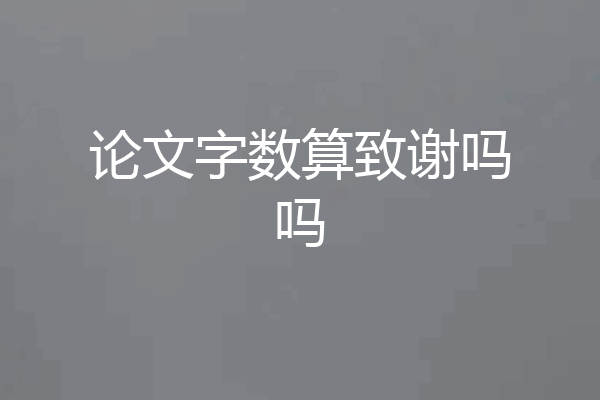 论文字数算致谢吗吗