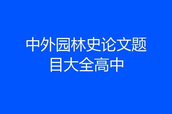 中外园林史论文题目大全高中