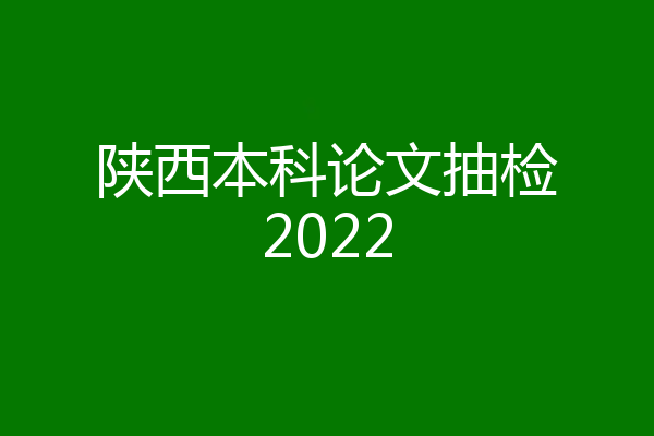 陕西本科论文抽检2022