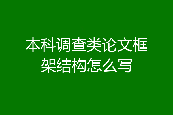 本科调查类论文框架结构怎么写