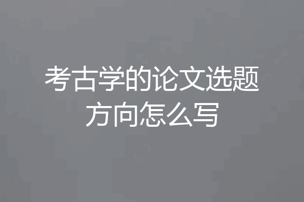 考古学的论文选题方向怎么写