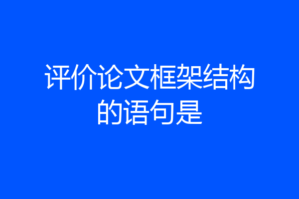 评价论文框架结构的语句是