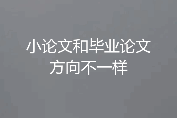 小论文和毕业论文方向不一样