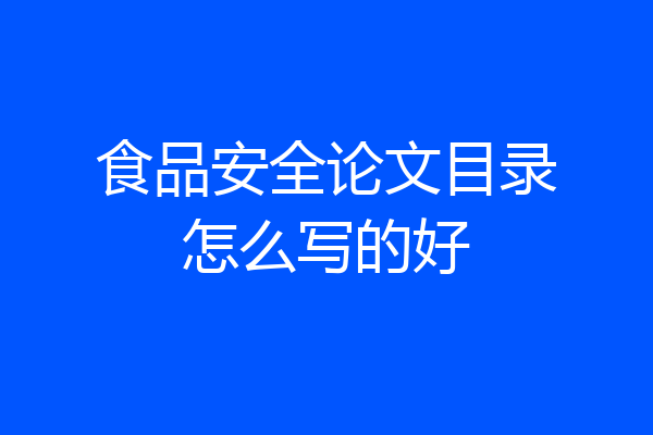 食品安全论文目录怎么写的好