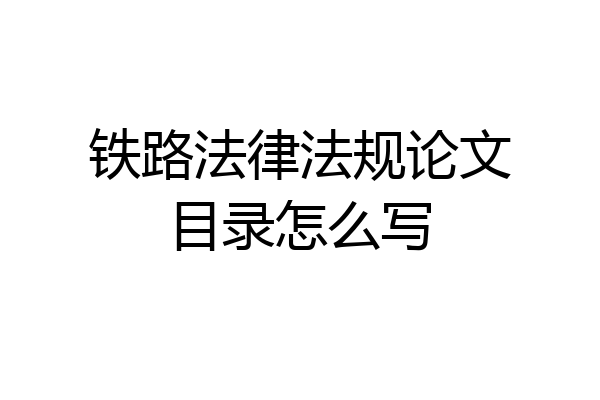铁路法律法规论文目录怎么写