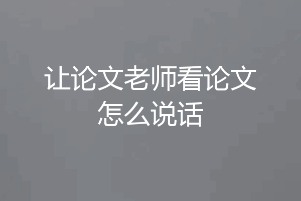 让论文老师看论文怎么说话