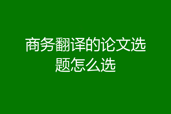 商务翻译的论文选题怎么选