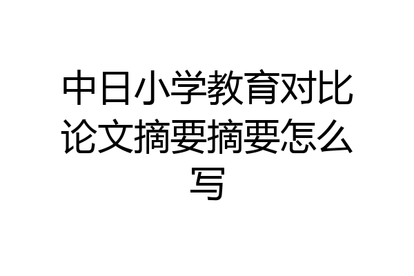 中日小学教育对比论文摘要摘要怎么写
