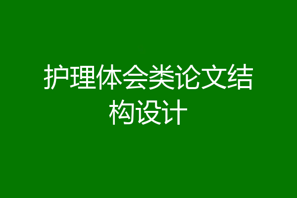 护理体会类论文结构设计