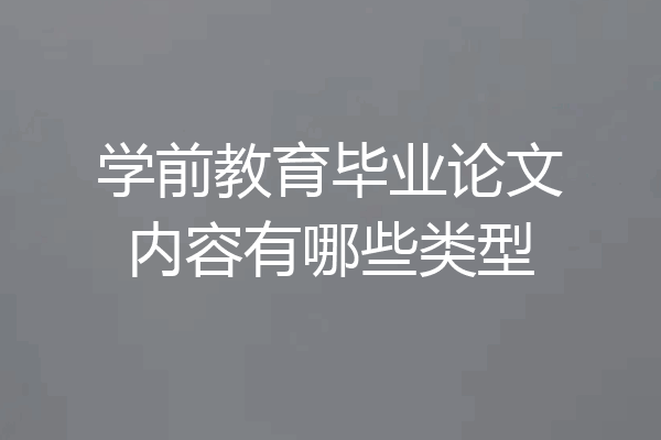 学前教育毕业论文内容有哪些类型