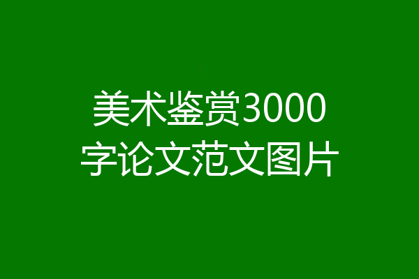 美术鉴赏3000字论文范文图片