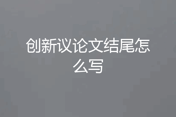创新议论文结尾怎么写