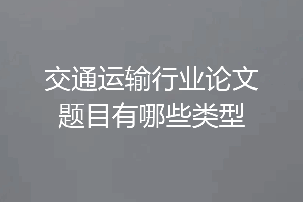 交通运输行业论文题目有哪些类型