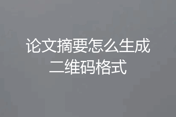 论文摘要怎么生成二维码格式