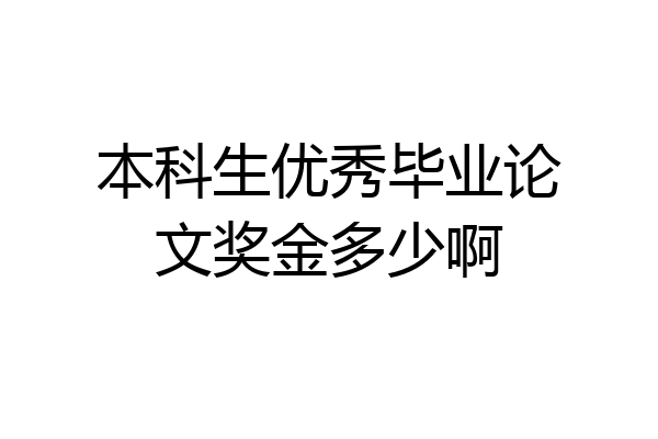 本科生优秀毕业论文奖金多少啊