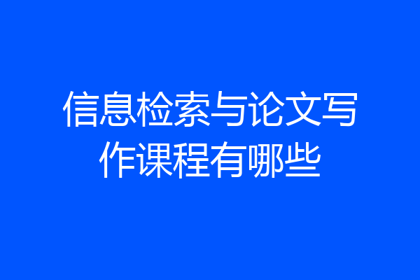 信息检索与论文写作课程有哪些