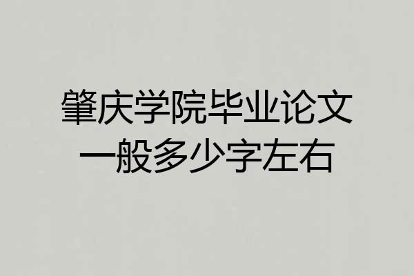 肇庆学院毕业论文一般多少字左右