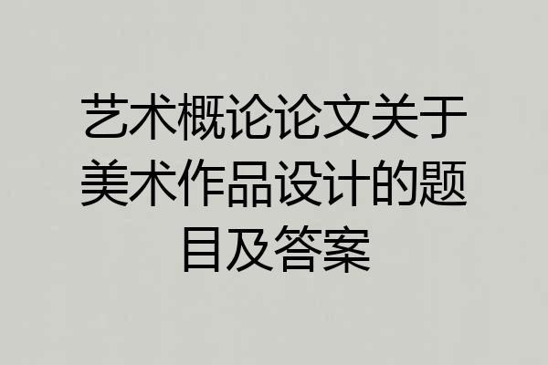 艺术概论论文关于美术作品设计的题目及答案