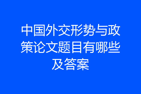 中国外交形势与政策论文题目有哪些及答案