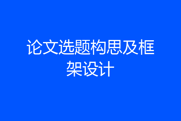论文选题构思及框架设计