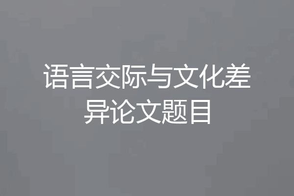 语言交际与文化差异论文题目