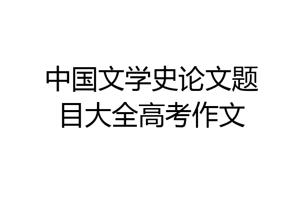 中国文学史论文题目大全高考作文